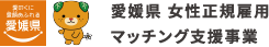 愛のくに愛顔あふれる愛媛県 愛媛県女性正規雇用マッチング支援事業